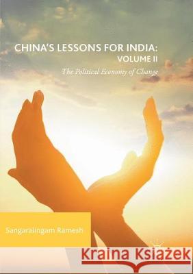 China's Lessons for India: Volume II: The Political Economy of Change Ramesh, Sangaralingam 9783319863252 Palgrave MacMillan