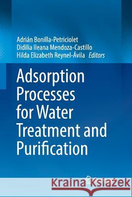 Adsorption Processes for Water Treatment and Purification Adrian Bonilla-Petriciolet Didilia Ileana Mendoza-Castillo Hilda Elizabeth Reynel-Avila 9783319863306
