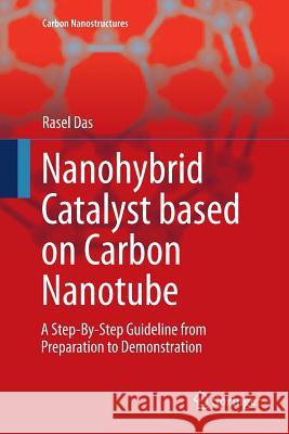 Nanohybrid Catalyst Based on Carbon Nanotube: A Step-By-Step Guideline from Preparation to Demonstration Das, Rasel 9783319863344 Springer