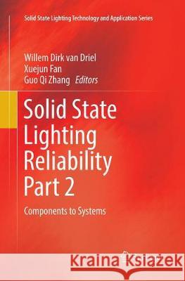 Solid State Lighting Reliability Part 2: Components to Systems Van Driel, Willem Dirk 9783319863405