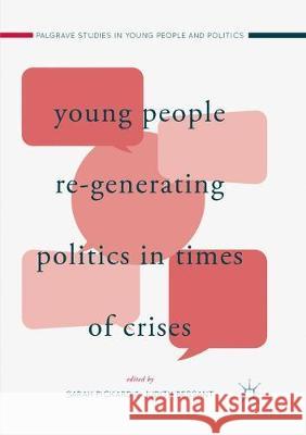 Young People Re-Generating Politics in Times of Crises Sarah Pickard Judith Bessant 9783319863597 Palgrave MacMillan