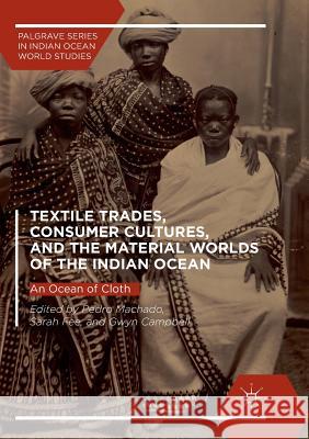 Textile Trades, Consumer Cultures, and the Material Worlds of the Indian Ocean: An Ocean of Cloth Machado, Pedro 9783319863634 Palgrave MacMillan
