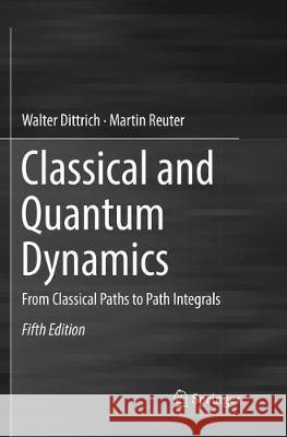 Classical and Quantum Dynamics: From Classical Paths to Path Integrals Dittrich, Walter 9783319863696 Springer