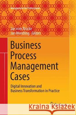 Business Process Management Cases: Digital Innovation and Business Transformation in Practice Vom Brocke, Jan 9783319863726