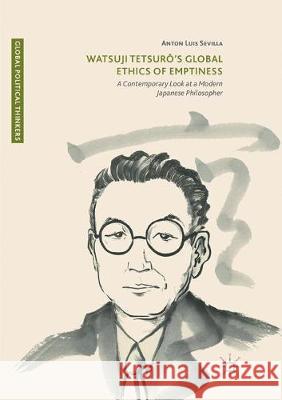 Watsuji Tetsurô's Global Ethics of Emptiness: A Contemporary Look at a Modern Japanese Philosopher Sevilla, Anton Luis 9783319863856