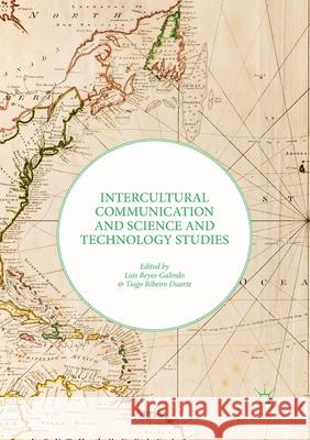Intercultural Communication and Science and Technology Studies Luis Reyes-Galindo Tiago Ribeir 9783319863894
