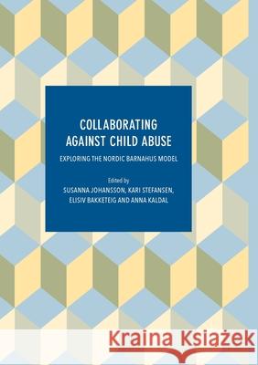 Collaborating Against Child Abuse: Exploring the Nordic Barnahus Model Johansson, Susanna 9783319863955 Palgrave MacMillan