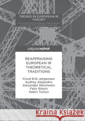 Reappraising European IR Theoretical Traditions Knud Erik Jrgensen Audrey Alejandro Alexander Reichwein 9783319863986 Palgrave MacMillan