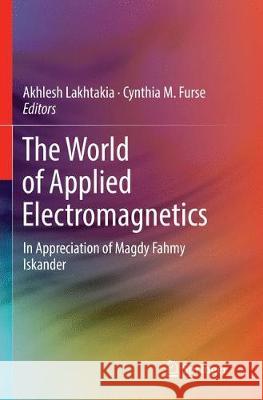 The World of Applied Electromagnetics: In Appreciation of Magdy Fahmy Iskander Lakhtakia, Akhlesh 9783319863993