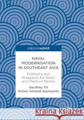 Naval Modernisation in Southeast Asia: Problems and Prospects for Small and Medium Navies Till, Geoffrey 9783319864006