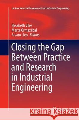 Closing the Gap Between Practice and Research in Industrial Engineering Elisabeth Viles Marta Ormazabal Alvaro Lleo 9783319864013 Springer
