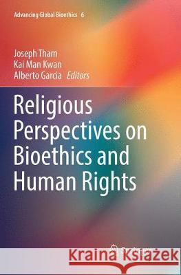 Religious Perspectives on Bioethics and Human Rights Joseph Tham Kai Man Kwan Alberto Garcia 9783319864068 Springer