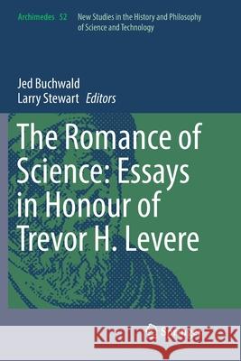 The Romance of Science: Essays in Honour of Trevor H. Levere Jed Buchwald Larry Stewart 9783319864082 Springer