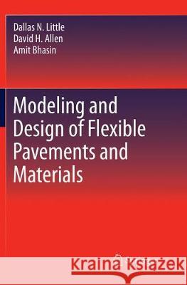 Modeling and Design of Flexible Pavements and Materials Dallas N. Little David H. Allen Amit Bhasin 9783319864105 Springer