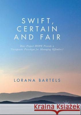 Swift, Certain and Fair: Does Project Hope Provide a Therapeutic Paradigm for Managing Offenders? Bartels, Lorana 9783319864112 Palgrave MacMillan