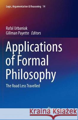 Applications of Formal Philosophy: The Road Less Travelled Urbaniak, Rafal 9783319864198 Springer