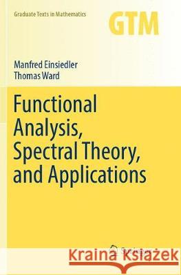 Functional Analysis, Spectral Theory, and Applications Manfred Einsiedler Thomas Ward 9783319864235 Springer
