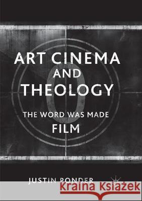 Art Cinema and Theology: The Word Was Made Film Ponder, Justin 9783319864280 Palgrave MacMillan