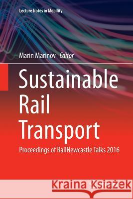 Sustainable Rail Transport: Proceedings of Railnewcastle Talks 2016 Marinov, Marin 9783319864457