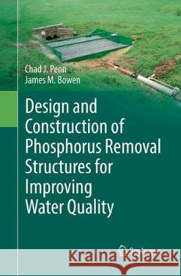 Design and Construction of Phosphorus Removal Structures for Improving Water Quality Chad J. Penn James M. Bowen 9783319864471