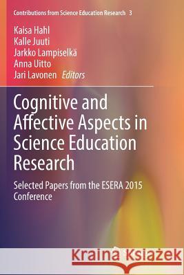 Cognitive and Affective Aspects in Science Education Research: Selected Papers from the Esera 2015 Conference Hahl, Kaisa 9783319864556 Springer
