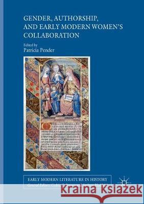 Gender, Authorship, and Early Modern Women's Collaboration Patricia Pender 9783319864730