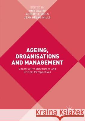 Ageing, Organisations and Management: Constructive Discourses and Critical Perspectives Aaltio, Iiris 9783319864808 Palgrave MacMillan