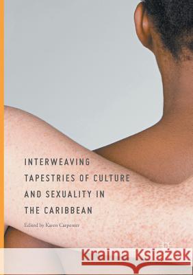 Interweaving Tapestries of Culture and Sexuality in the Caribbean Karen Carpenter 9783319864815 Palgrave MacMillan