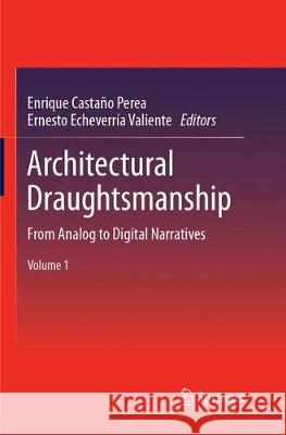 Architectural Draughtsmanship: From Analog to Digital Narratives Enrique Castan Ernesto Echeverri 9783319864921 Springer