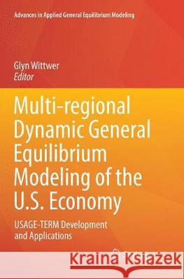 Multi-Regional Dynamic General Equilibrium Modeling of the U.S. Economy: Usage-Term Development and Applications Wittwer, Glyn 9783319864952 Springer