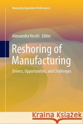 Reshoring of Manufacturing: Drivers, Opportunities, and Challenges Vecchi, Alessandra 9783319864990