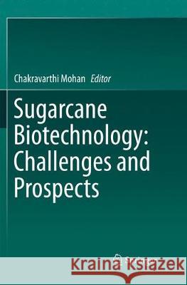 Sugarcane Biotechnology: Challenges and Prospects Chakravarthi Mohan 9783319865164 Springer