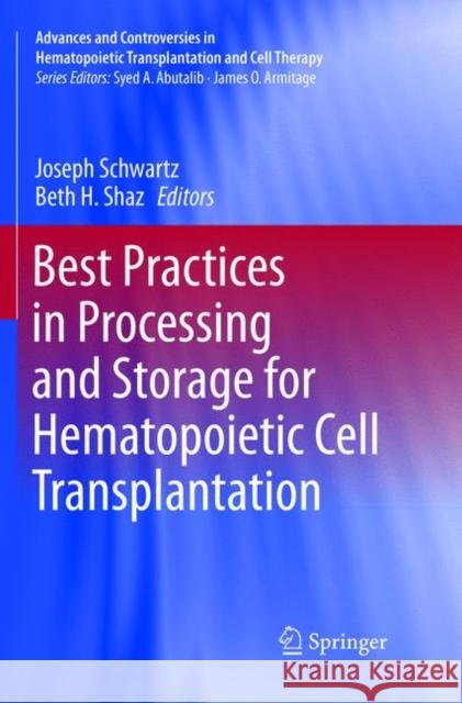 Best Practices in Processing and Storage for Hematopoietic Cell Transplantation Joseph Schwartz Beth H. Shaz 9783319865171 Springer
