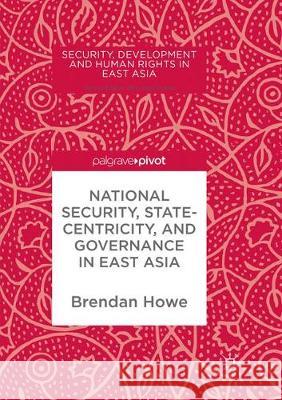 National Security, Statecentricity, and Governance in East Asia Brendan Howe 9783319865218