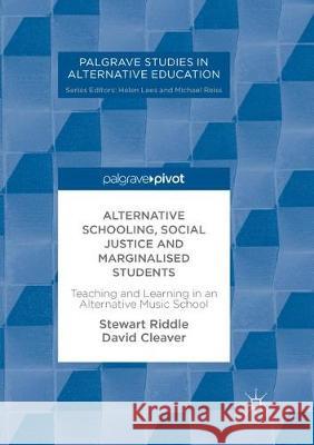 Alternative Schooling, Social Justice and Marginalised Students: Teaching and Learning in an Alternative Music School Riddle, Stewart 9783319865256 Palgrave Macmillan