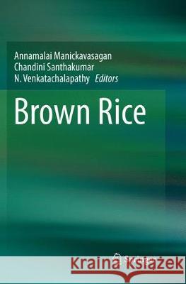 Brown Rice Annamalai Manickavasagan Chandini Santhakumar N. Venkatachalapathy 9783319865317