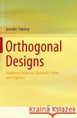 Orthogonal Designs: Hadamard Matrices, Quadratic Forms and Algebras Seberry, Jennifer 9783319865355