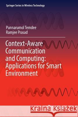 Context-Aware Communication and Computing: Applications for Smart Environment Punnarumol Temdee Ramjee Prasad 9783319865362 Springer