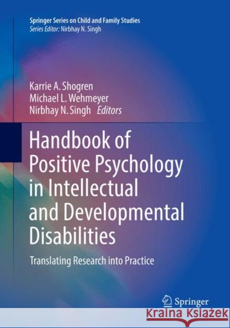 Handbook of Positive Psychology in Intellectual and Developmental Disabilities: Translating Research Into Practice Shogren, Karrie A. 9783319865409