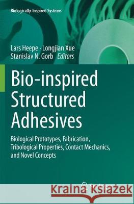 Bio-Inspired Structured Adhesives: Biological Prototypes, Fabrication, Tribological Properties, Contact Mechanics, and Novel Concepts Heepe, Lars 9783319865508 Springer