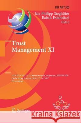 Trust Management XI: 11th Ifip Wg 11.11 International Conference, Ifiptm 2017, Gothenburg, Sweden, June 12-16, 2017, Proceedings Steghöfer, Jan-Philipp 9783319865607 Springer