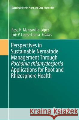 Perspectives in Sustainable Nematode Management Through Pochonia Chlamydosporia Applications for Root and Rhizosphere Health Manzanilla-López, Rosa H. 9783319865744