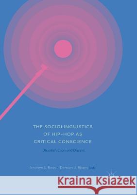 The Sociolinguistics of Hip-Hop as Critical Conscience: Dissatisfaction and Dissent Ross, Andrew S. 9783319865799 Palgrave Macmillan