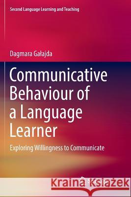 Communicative Behaviour of a Language Learner: Exploring Willingness to Communicate Galajda, Dagmara 9783319866000 Springer