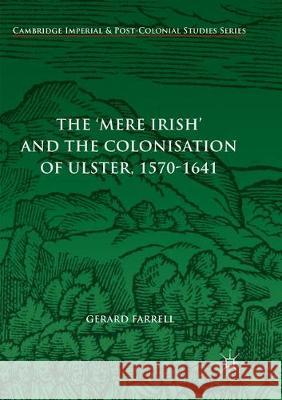 The 'Mere Irish' and the Colonisation of Ulster, 1570-1641 Gerard Farrell 9783319866079 Palgrave MacMillan