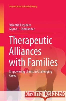 Therapeutic Alliances with Families: Empowering Clients in Challenging Cases Escudero, Valentín 9783319866093