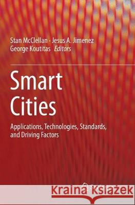Smart Cities: Applications, Technologies, Standards, and Driving Factors McClellan, Stan 9783319866123 Springer