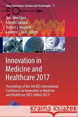 Innovation in Medicine and Healthcare 2017: Proceedings of the 5th Kes International Conference on Innovation in Medicine and Healthcare (Kes-Inmed 20 Chen, Yen-Wei 9783319866161 Springer