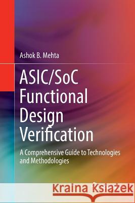 Asic/Soc Functional Design Verification: A Comprehensive Guide to Technologies and Methodologies Mehta, Ashok B. 9783319866208 Springer