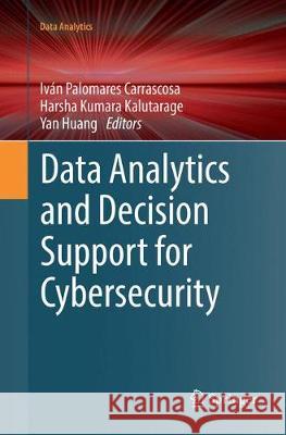 Data Analytics and Decision Support for Cybersecurity: Trends, Methodologies and Applications Palomares Carrascosa, Iván 9783319866246 Springer